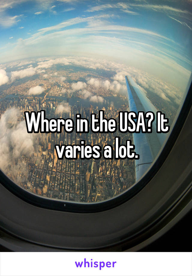 Where in the USA? It varies a lot.