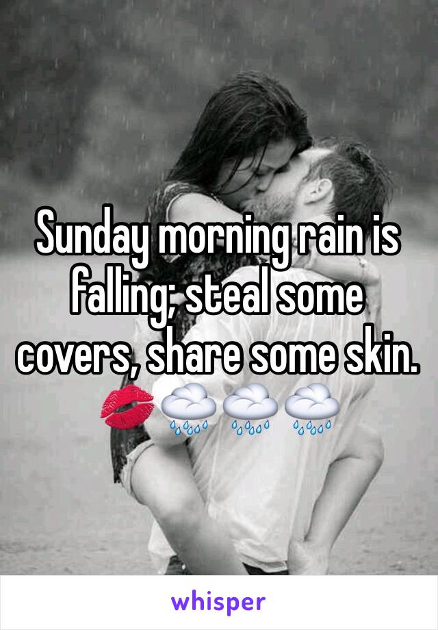 Sunday morning rain is falling; steal some covers, share some skin. 💋🌧🌧🌧