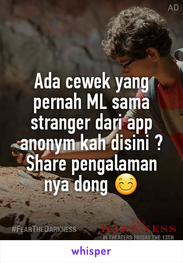 Ada cewek yang pernah ML sama stranger dari app anonym kah disini ? Share pengalaman nya dong 😊