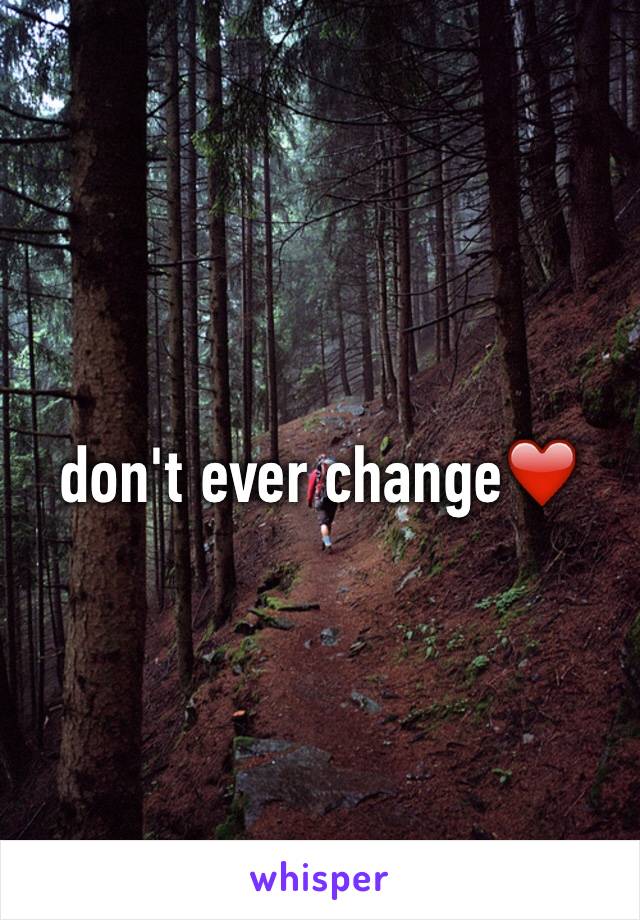 don't ever change❤️