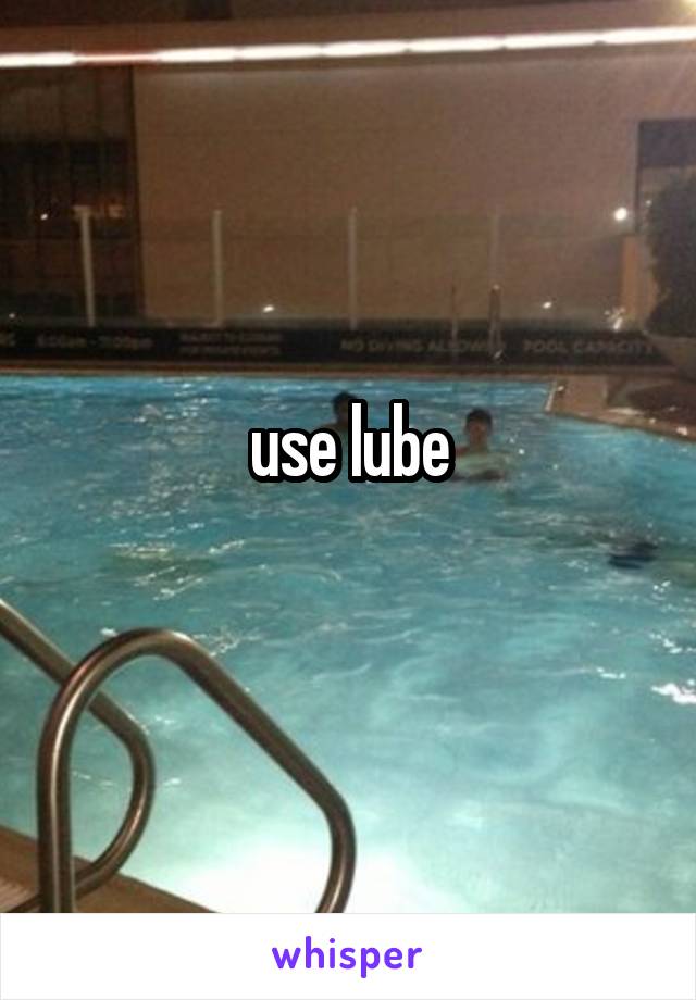 use lube
