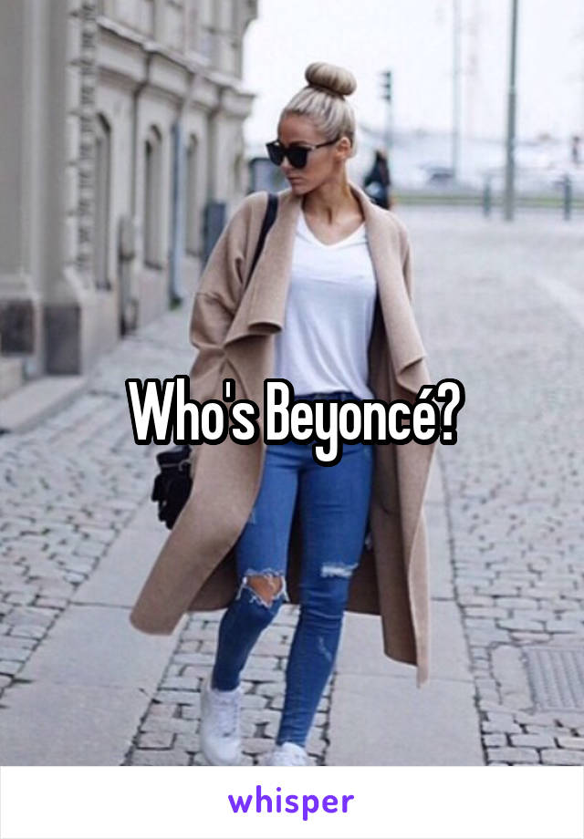 Who's Beyoncé?