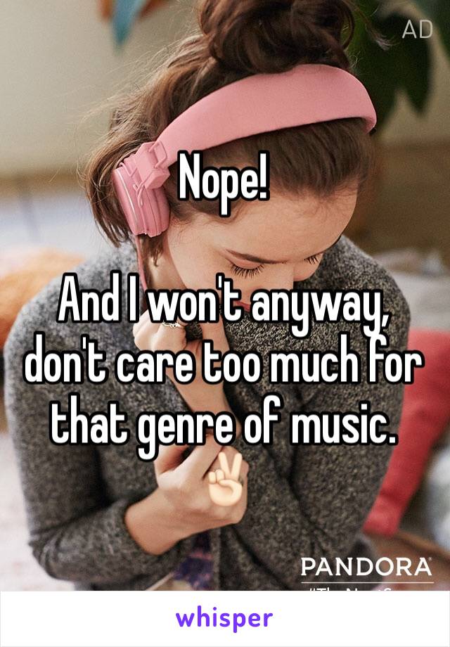 Nope!

And I won't anyway, don't care too much for that genre of music. 
✌🏻️