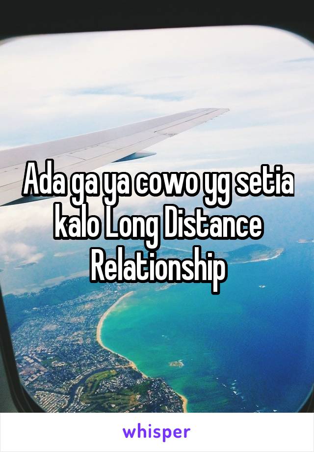 Ada ga ya cowo yg setia kalo Long Distance Relationship