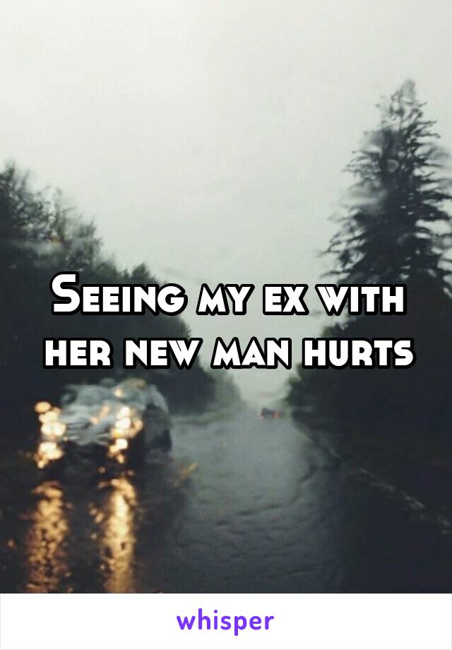 Seeing my ex with her new man hurts