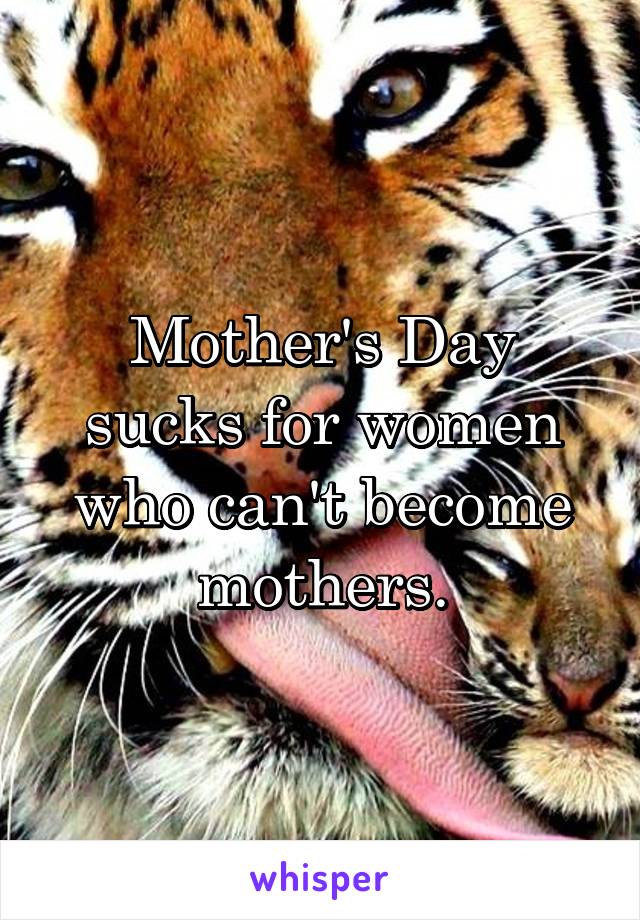 Mother's Day sucks for women who can't become mothers.