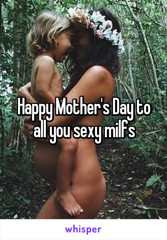 Happy Mother's Day to all you sexy milfs