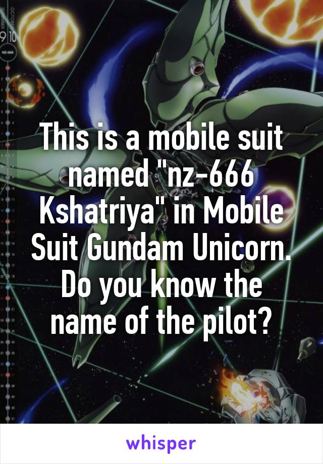 This is a mobile suit named "nz-666 Kshatriya" in Mobile Suit Gundam Unicorn.
Do you know the name of the pilot?