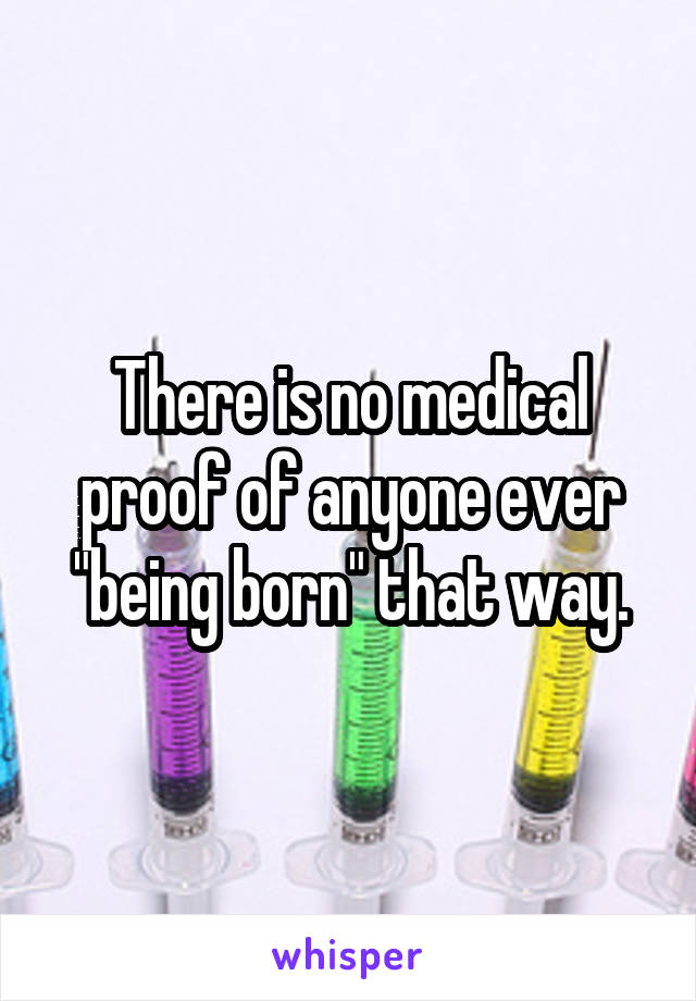 There is no medical proof of anyone ever "being born" that way.