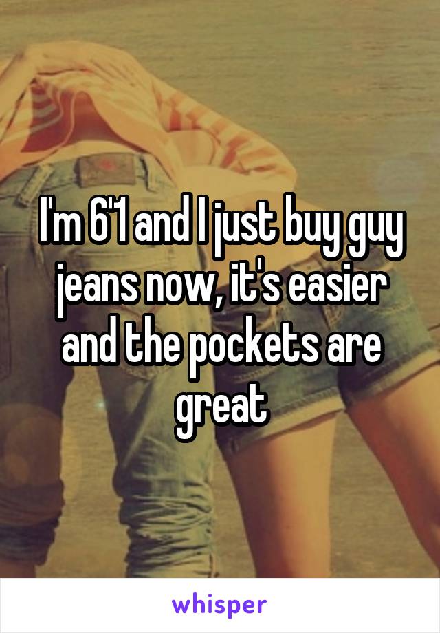 I'm 6'1 and I just buy guy jeans now, it's easier and the pockets are great