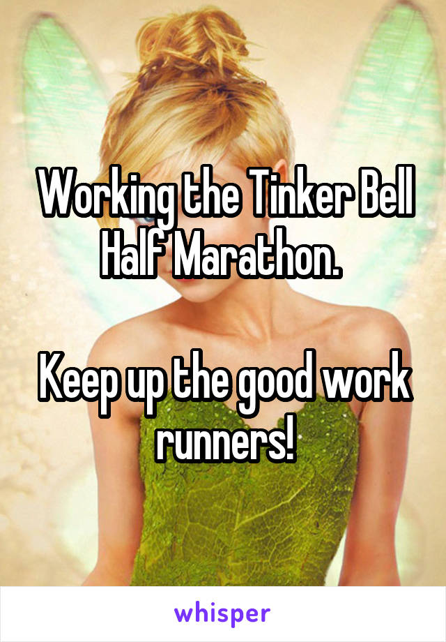 Working the Tinker Bell Half Marathon. 

Keep up the good work runners!