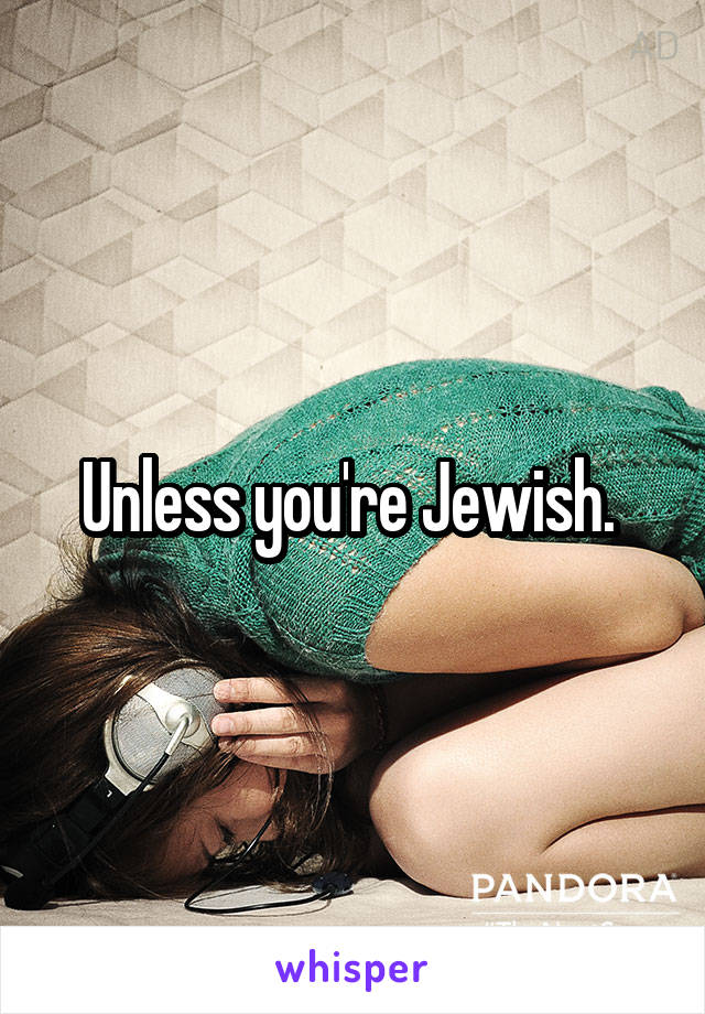 Unless you're Jewish. 