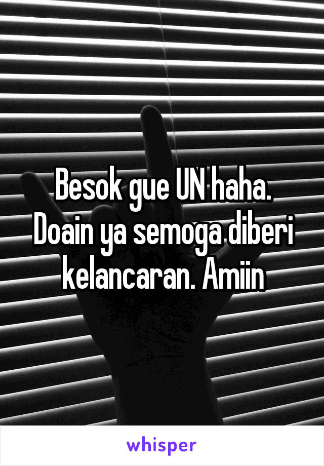 Besok gue UN haha.
Doain ya semoga diberi kelancaran. Amiin