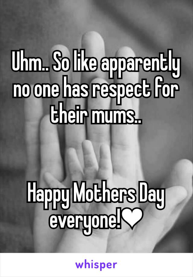 Uhm.. So like apparently no one has respect for their mums..


Happy Mothers Day everyone!❤