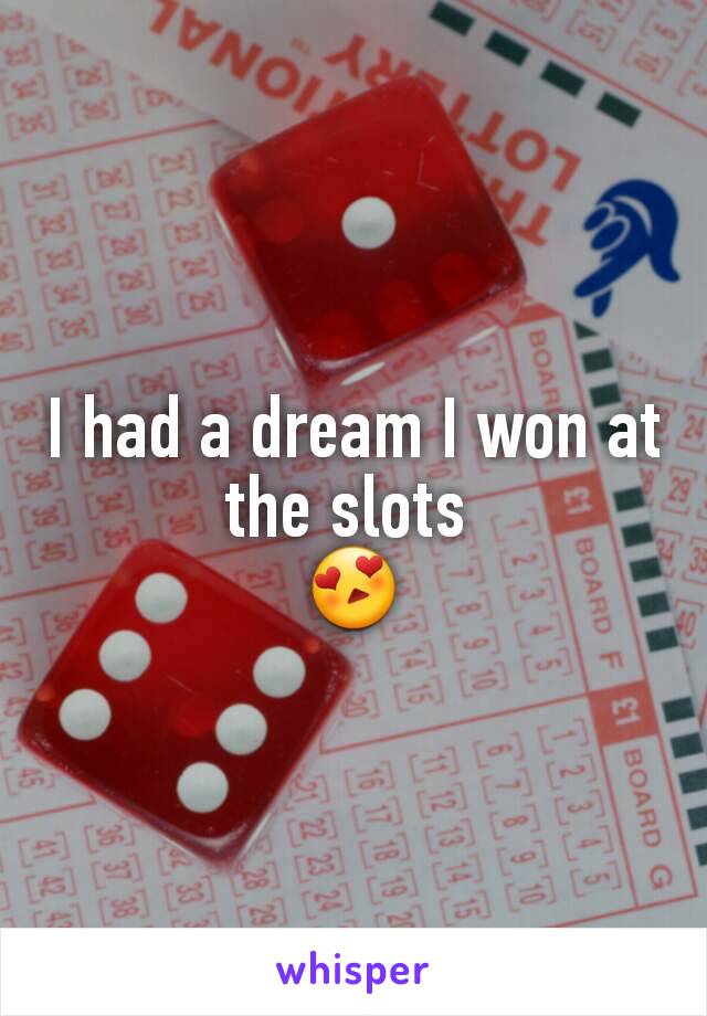 I had a dream I won at the slots 
😍