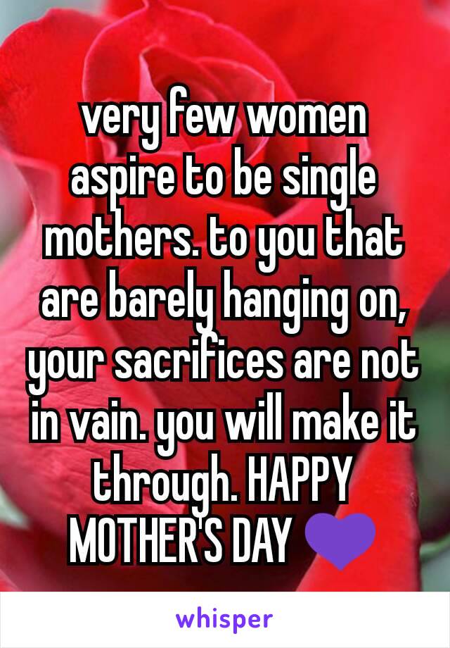 very few women aspire to be single mothers. to you that are barely hanging on, your sacrifices are not in vain. you will make it through. HAPPY MOTHER'S DAY 💜