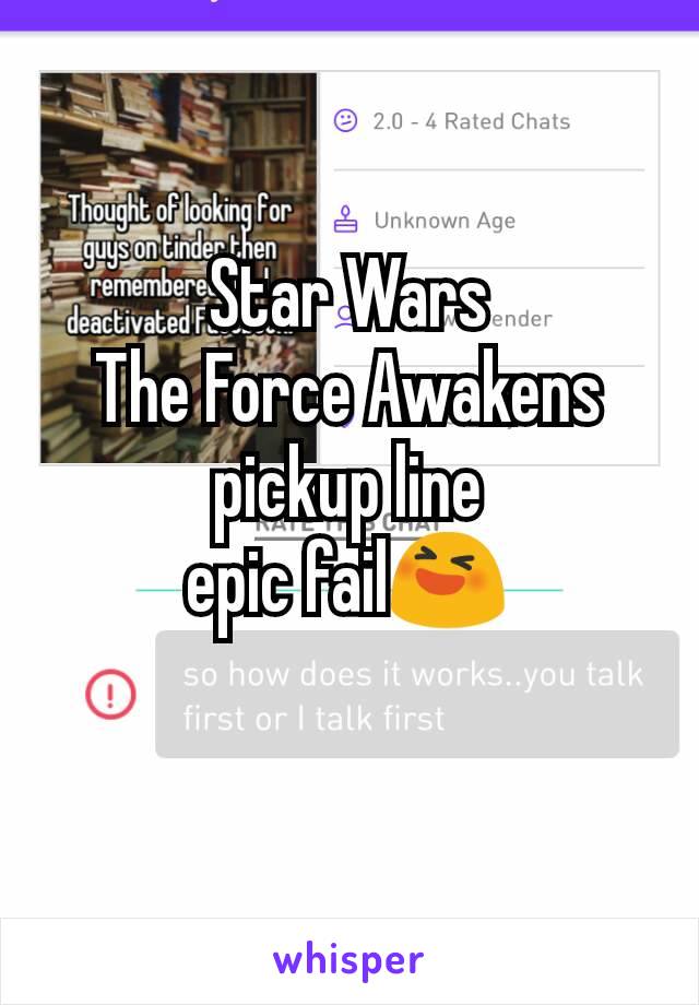 Star Wars
The Force Awakens pickup line
epic fail😆