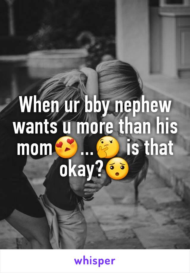 When ur bby nephew wants u more than his mom😍...🤔 is that okay?😯