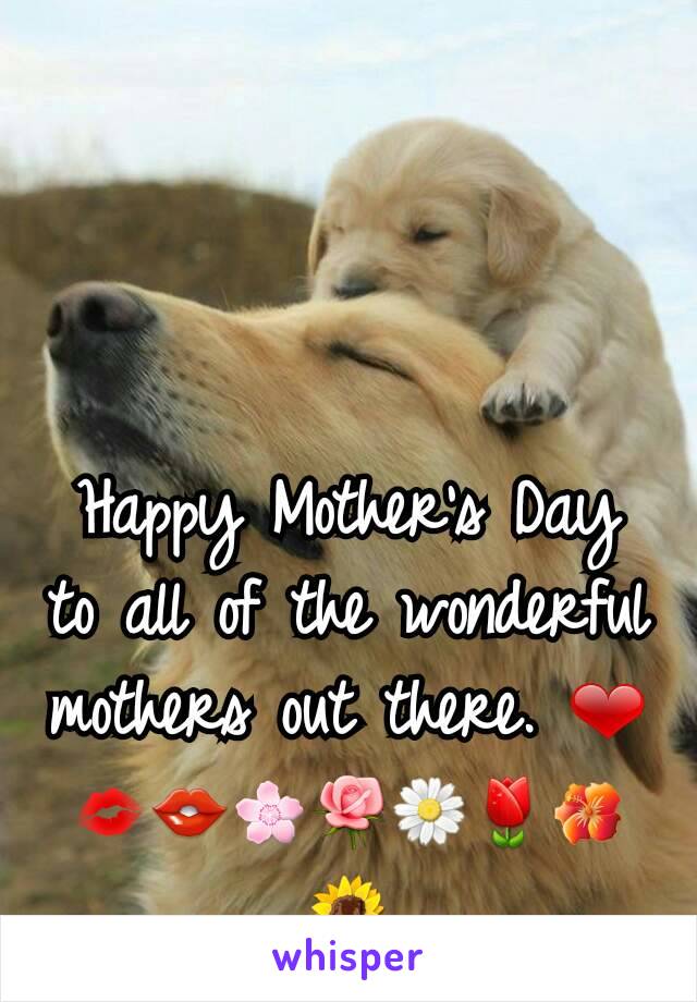 Happy Mother's Day to all of the wonderful mothers out there. ❤💋👄🌸🌹🌼🌷🌺🌻