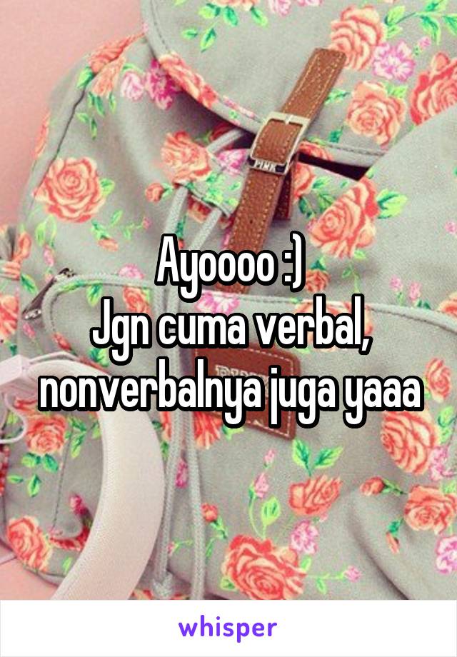 Ayoooo :)
Jgn cuma verbal, nonverbalnya juga yaaa