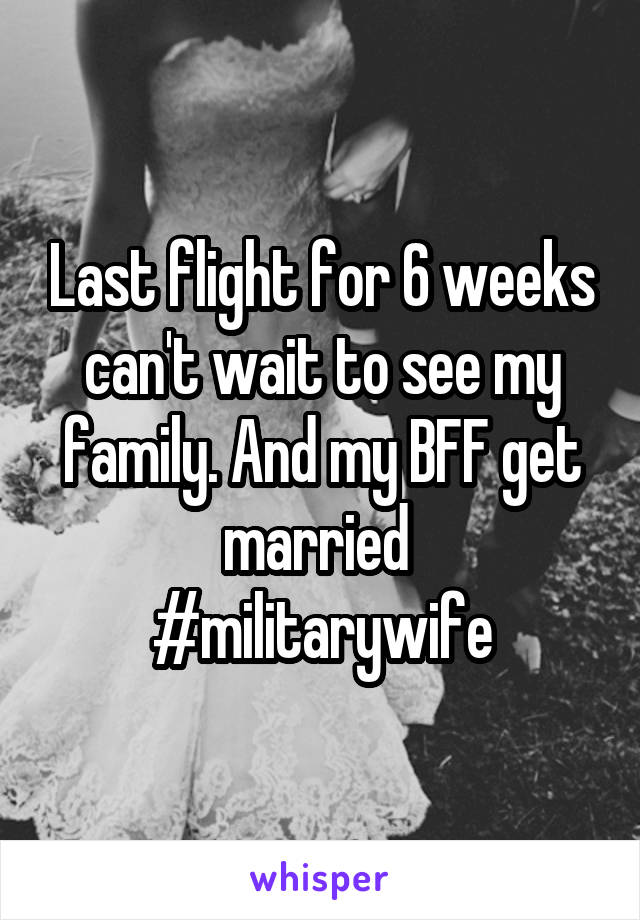 Last flight for 6 weeks can't wait to see my family. And my BFF get married 
#militarywife