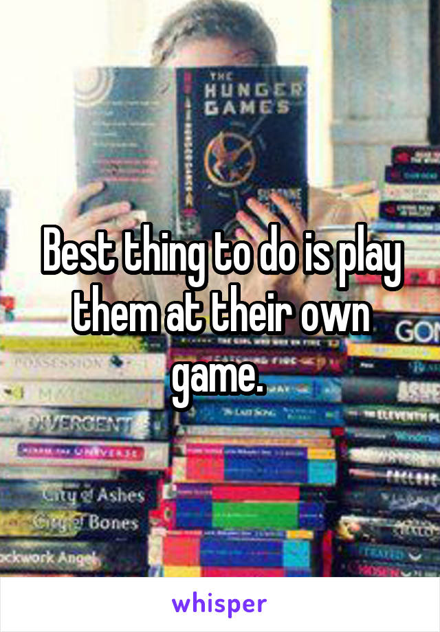 Best thing to do is play them at their own game. 