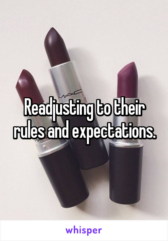 Readjusting to their rules and expectations.