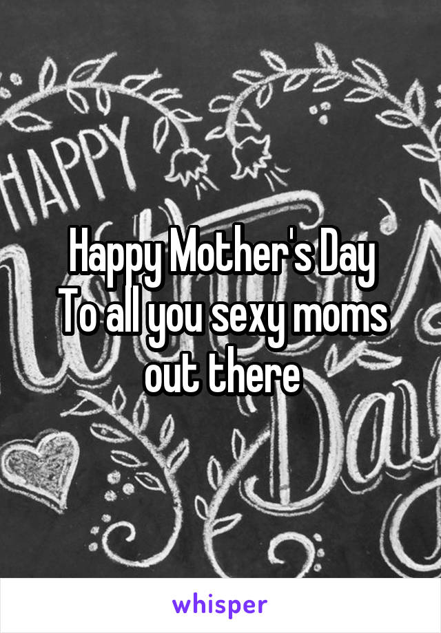 Happy Mother's Day
To all you sexy moms out there