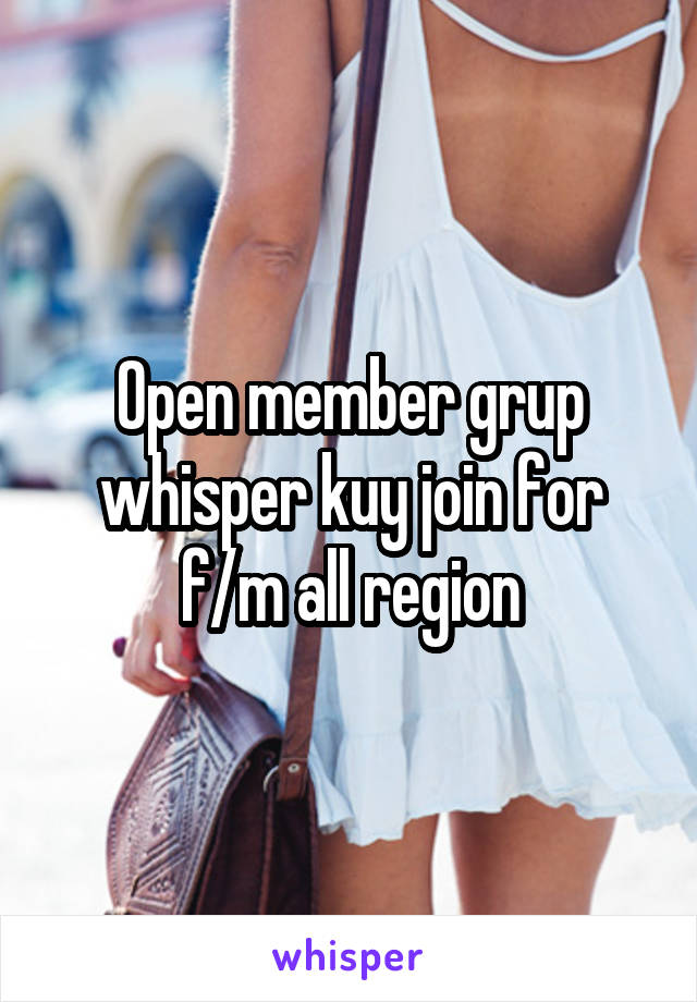 Open member grup whisper kuy join for f/m all region