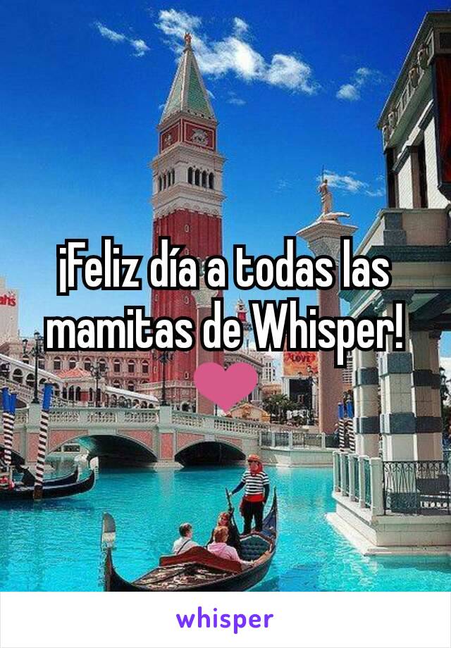 ¡Feliz día a todas las mamitas de Whisper! ❤