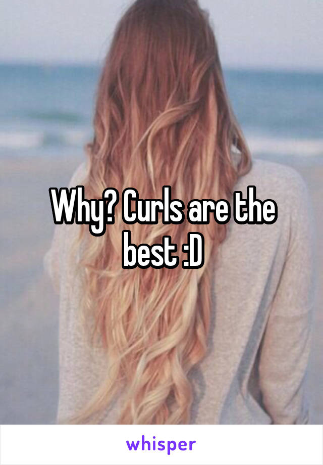 Why? Curls are the best :D