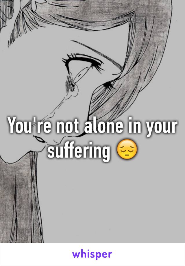 You're not alone in your suffering 😔