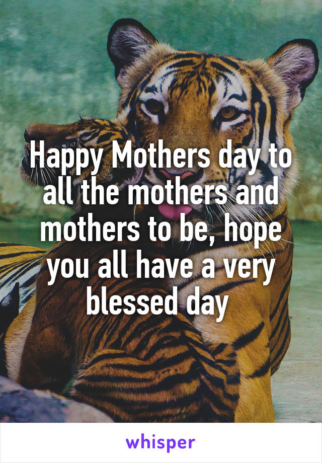 Happy Mothers day to all the mothers and mothers to be, hope you all have a very blessed day 