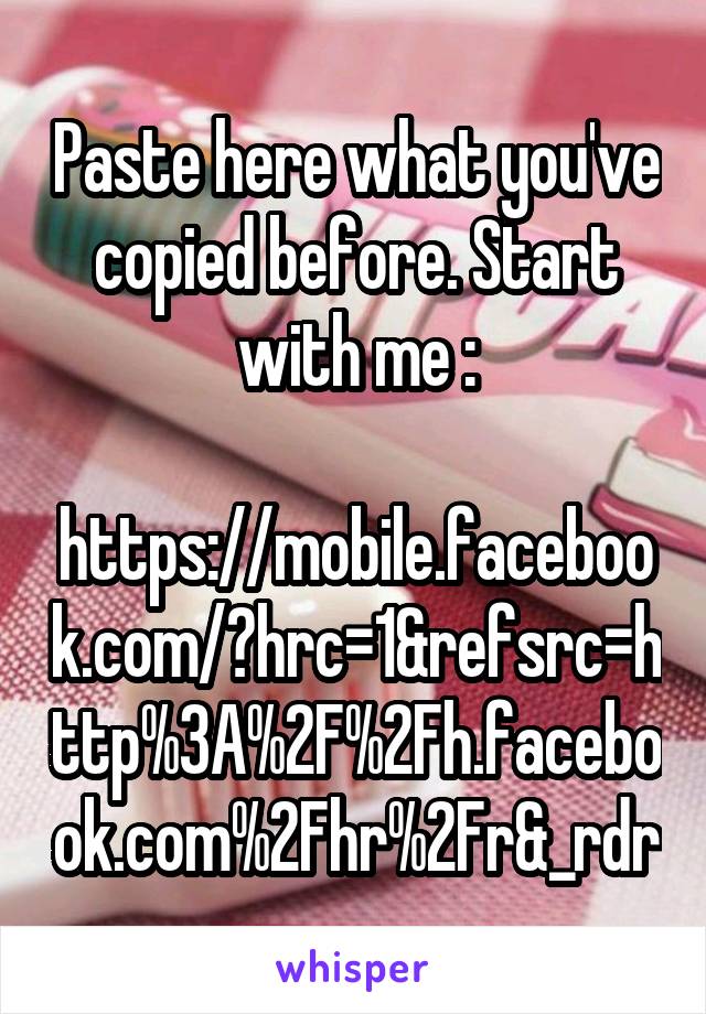 Paste here what you've copied before. Start with me :

https://mobile.facebook.com/?hrc=1&refsrc=http%3A%2F%2Fh.facebook.com%2Fhr%2Fr&_rdr