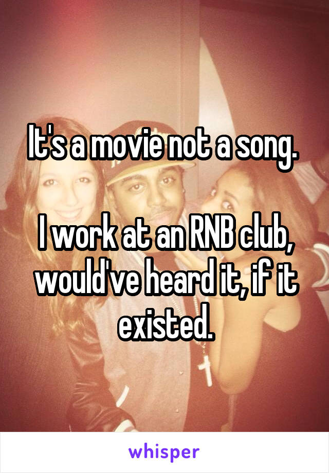 It's a movie not a song. 

I work at an RNB club, would've heard it, if it existed.