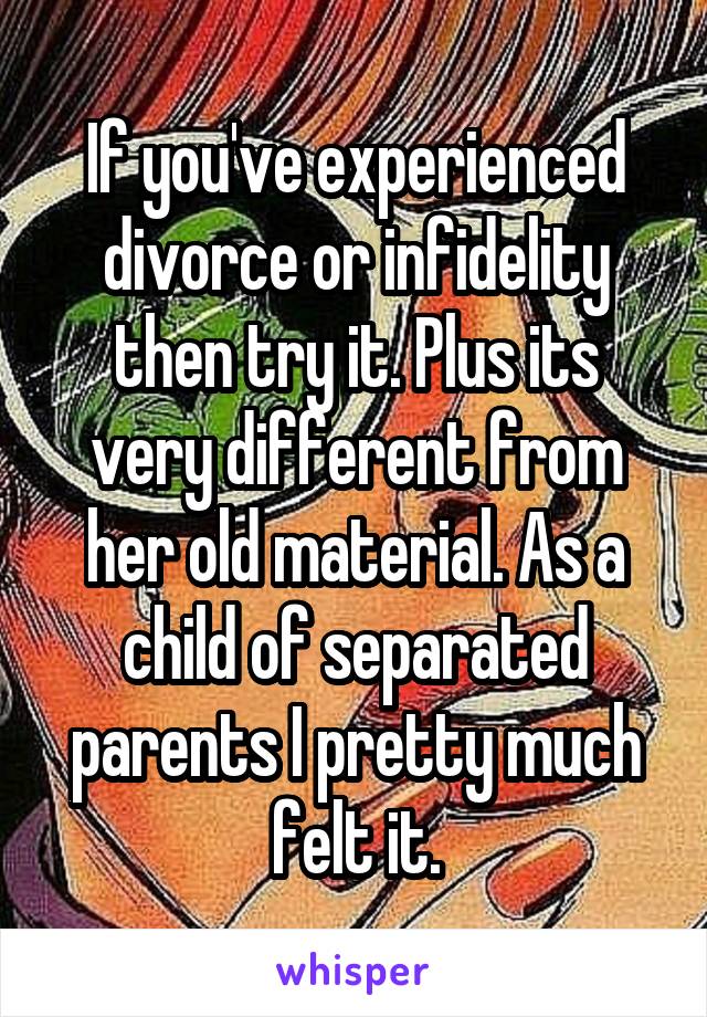 If you've experienced divorce or infidelity then try it. Plus its very different from her old material. As a child of separated parents I pretty much felt it.