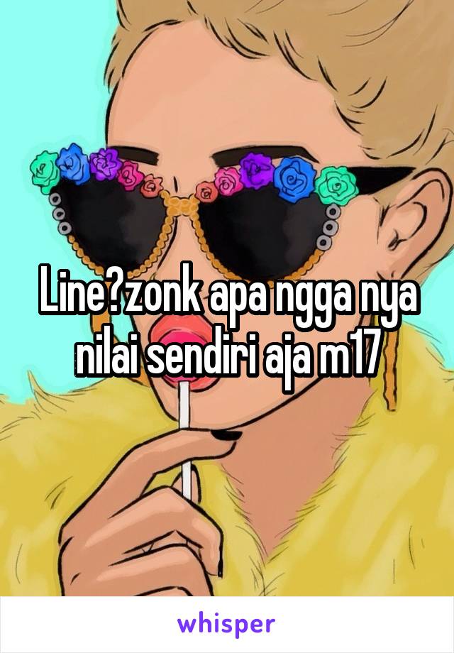 Line?zonk apa ngga nya nilai sendiri aja m17