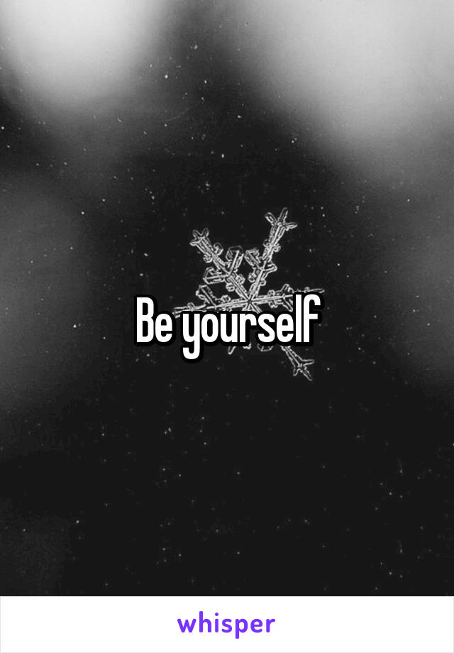 Be yourself