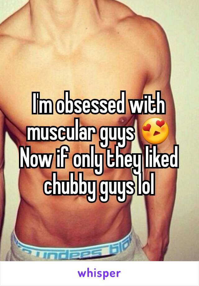 I'm obsessed with muscular guys 😍 Now if only they liked chubby guys lol