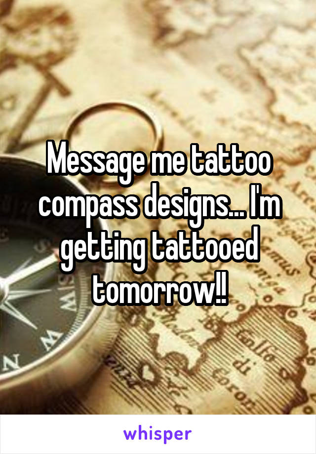 Message me tattoo compass designs... I'm getting tattooed tomorrow!!