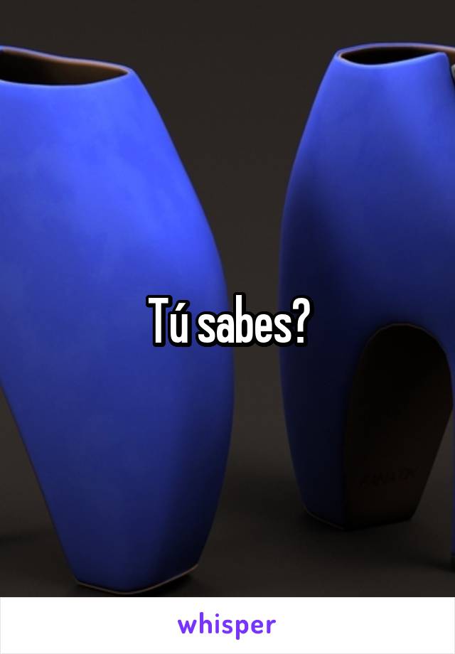 Tú sabes?