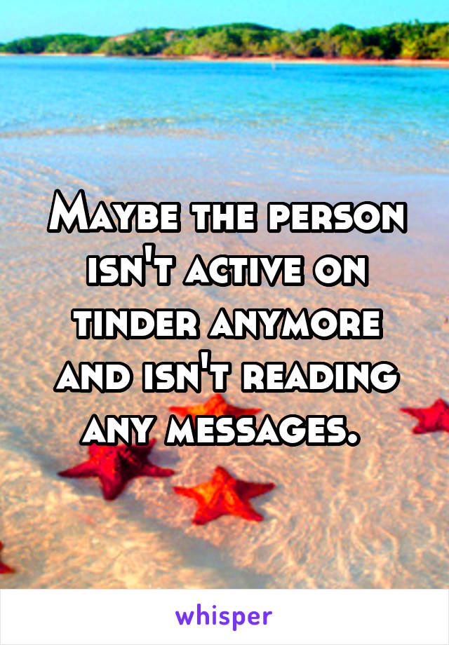 Maybe the person isn't active on tinder anymore and isn't reading any messages. 