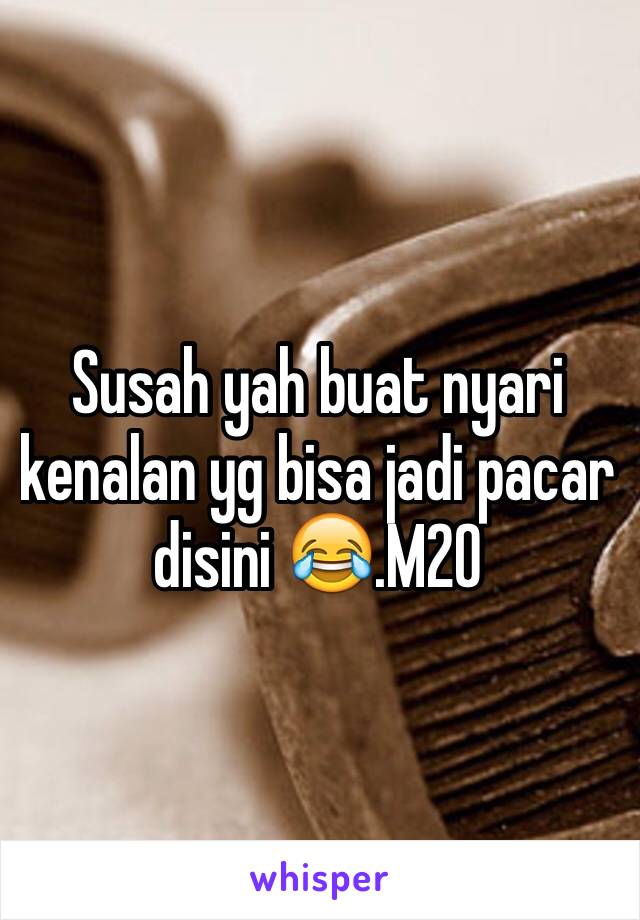 Susah yah buat nyari kenalan yg bisa jadi pacar disini 😂.M20