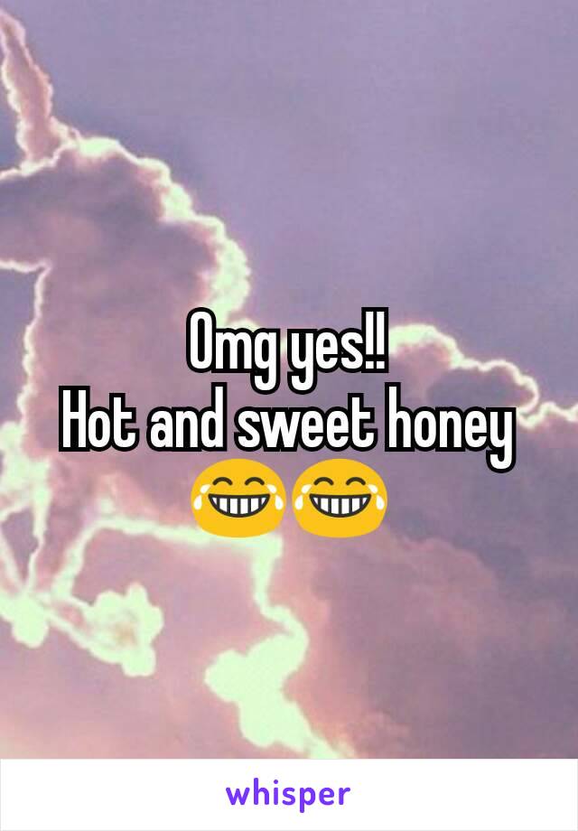 Omg yes!!
Hot and sweet honey😂😂