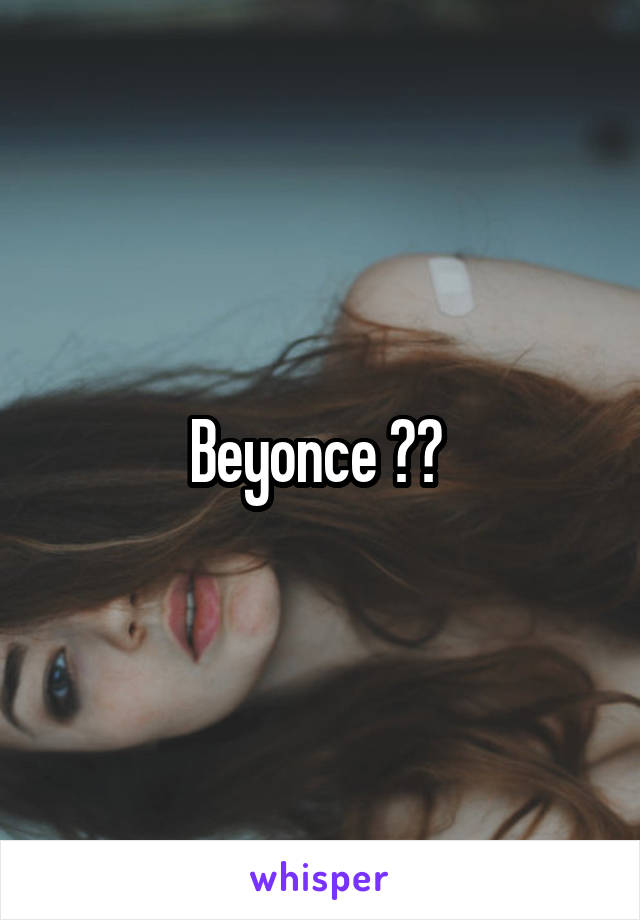 Beyonce ?? 