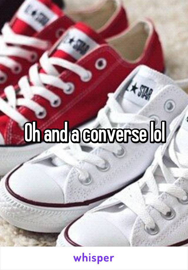 Oh and a converse lol