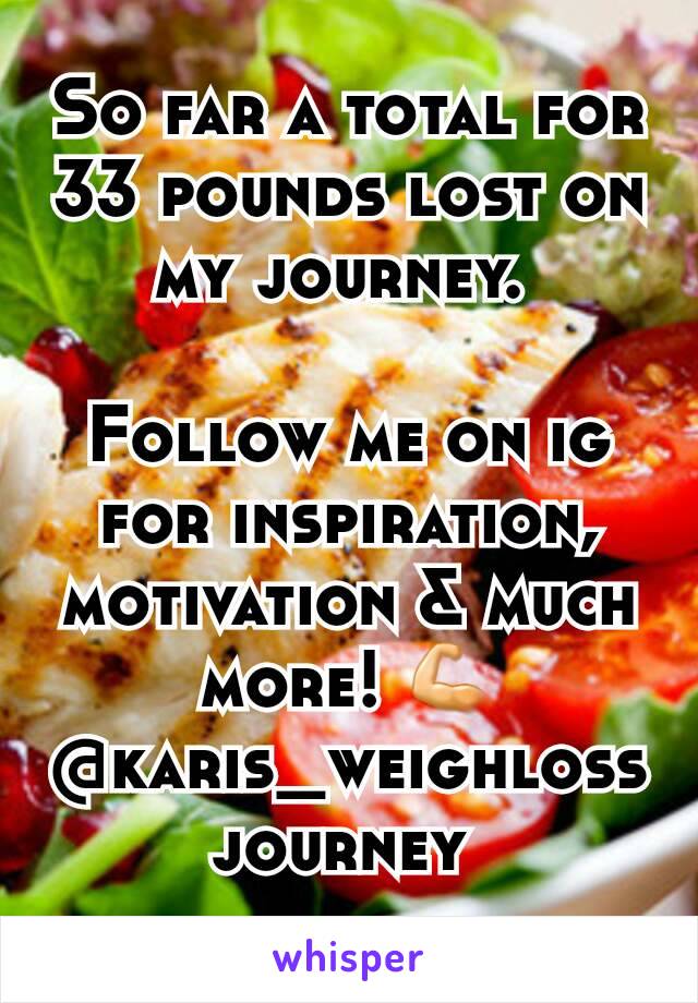 So far a total for 33 pounds lost on my journey. 

Follow me on ig for inspiration, motivation & much more! 💪
@karis_weighlossjourney 