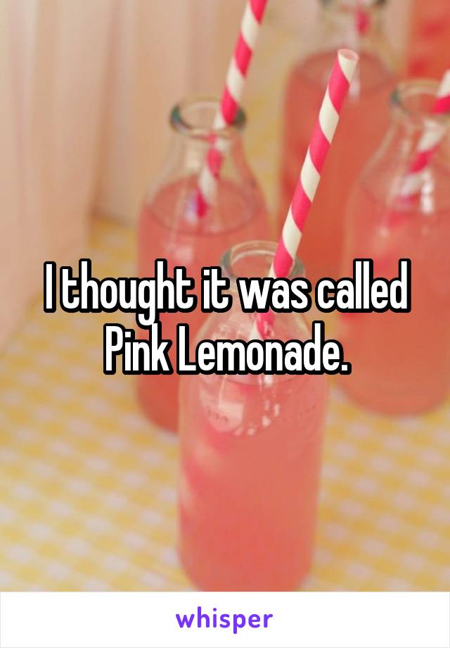 I thought it was called Pink Lemonade.