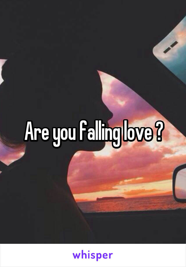 Are you falling love ?