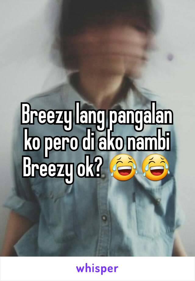 Breezy lang pangalan ko pero di ako nambi Breezy ok? 😂😂